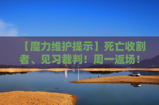 【魔力维护提示】死亡收割者、见习裁判！周一返场！