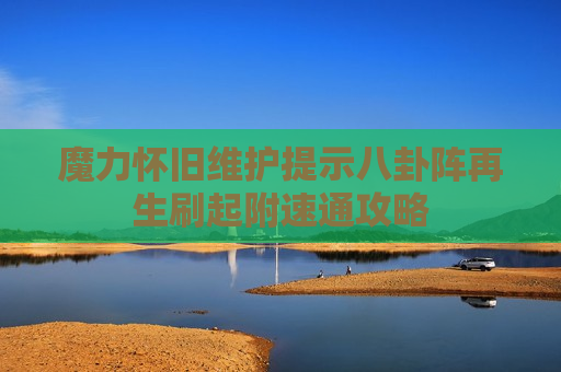 魔力怀旧维护提示八卦阵再生刷起附速通攻略